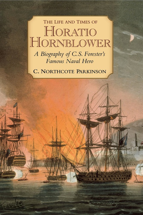 Cover image for book The Life and Times of Horatio Hornblower: A Biography of C. S. Forester's Famous Naval Hero
