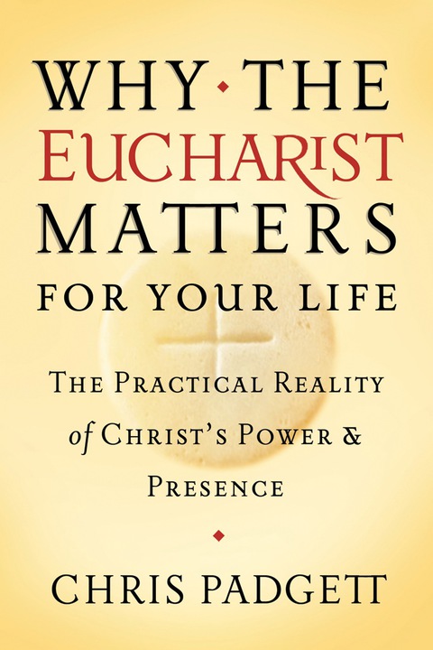 Cover image for book Why the Eucharist Matters for Your Life: The Practical Reality of Christ's Power and Presence