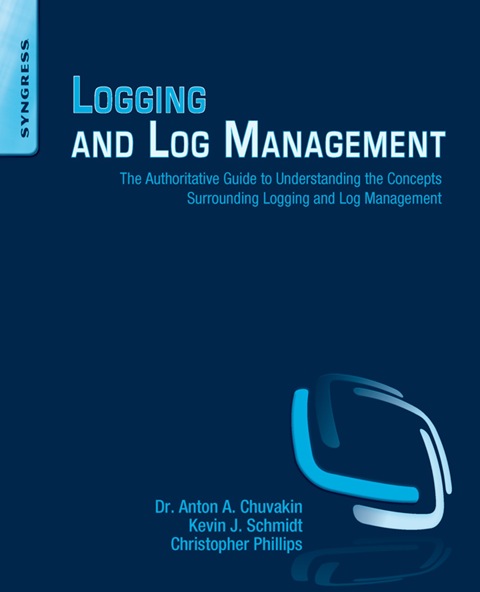 Cover image for book Logging and Log Management: The Authoritative Guide to Understanding the Concepts Surrounding Logging and Log Management