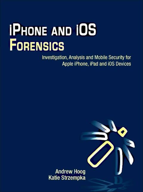 Cover image for book iPhone and iOS Forensics: Investigation, Analysis and Mobile Security for Apple iPhone, iPad and iOS Devices