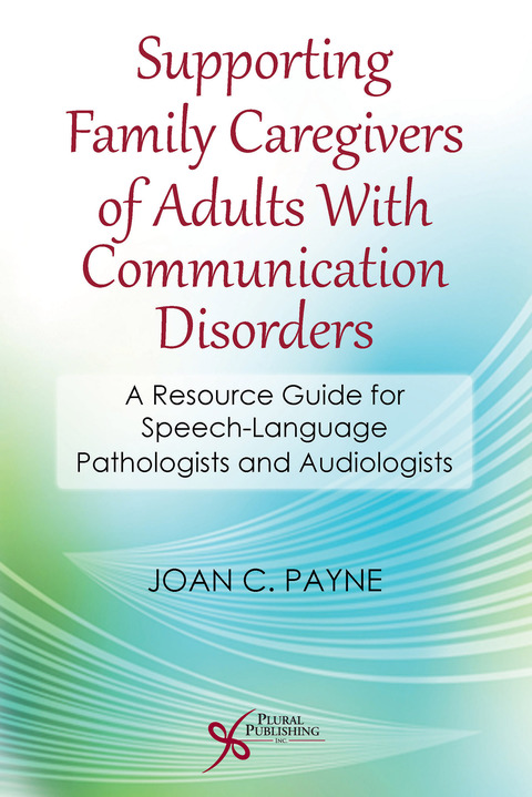 Cover image for book Supporting Family Caregivers of Adults With Communication Disorders: A Resource Guide for Speech-Language Pathologists and Audiologists
