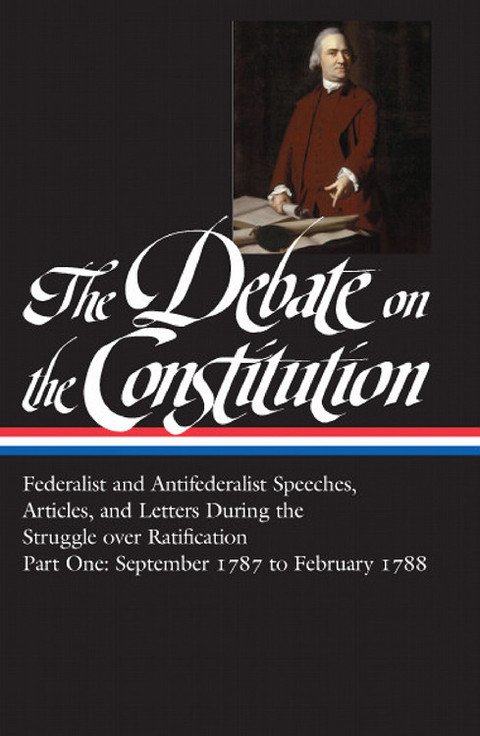 Cover image for book The Debate on the Constitution: Federalist and Antifederalist Speeches, Articles, and Letters During the Struggle over Ratification Vol. 1 (LOA #62)