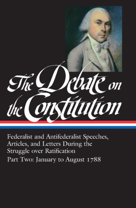 Cover image for book The Debate on the Constitution: Federalist and Antifederalist Speeches,  Articles, and Letters During the Struggle over Ratification Vol. 2 (LOA #63)