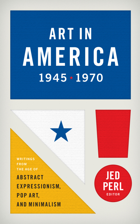 Cover image for book Art in America 1945–1970: Writings from the Age of Abstract Expressionism, Pop Art, and Minimalism