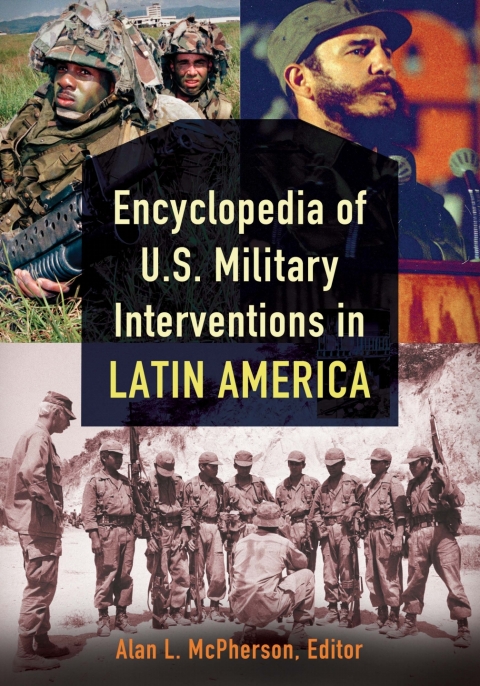Encyclopedia of U.S. Military Interventions in Latin America [2 volumes] 