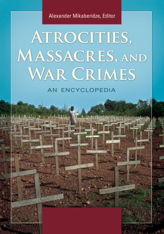 Atrocities, Massacres, and War Crimes: An Encyclopedia [2 volumes]