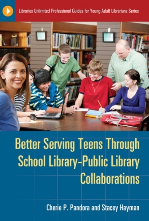 Cover image for book Better Serving Teens through School Library–Public Library Collaborations