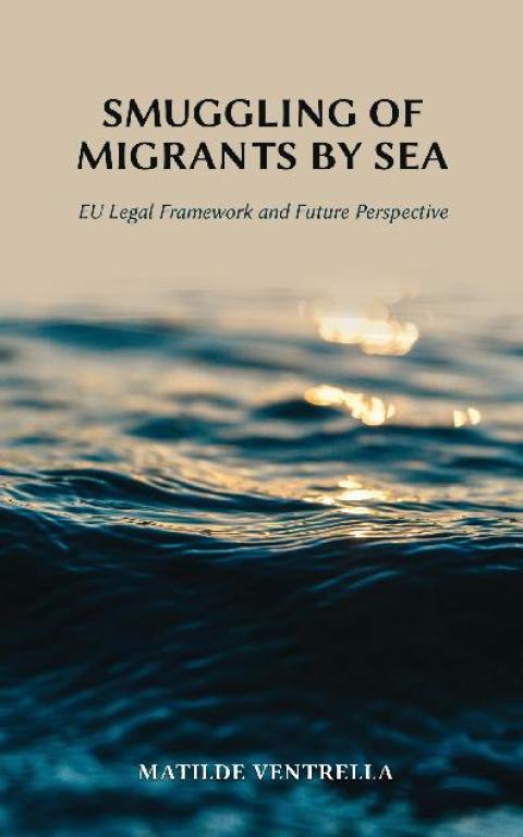 Smuggling of Migrants by Sea: EU Legal Framework and Future Perspective 