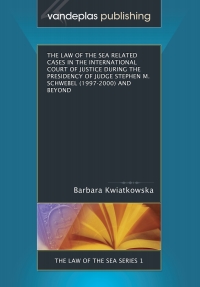 Cover image: The Law of the Sea Related Cases in the International Court of Justice During the Presidency of Judge Stephen M. Schwebel (1997-2000) and Beyond 1st edition 9781600420009