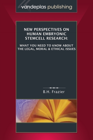New Perspectives on Human Embryonic Stemcell Research: What You Need to Know About the Legal, Moral and Ethical Issues