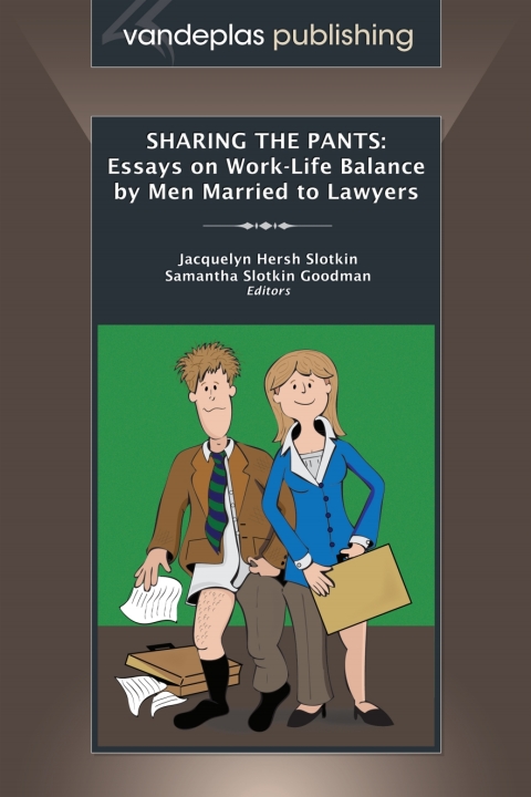 Cover image for book Sharing the Pants: Essays on Work-Life Balance by Men Married to Lawyers