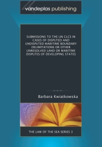 Cover image: Submissions to the UN CLCS  in Cases of  Disputed and Undisputed Maritime Boundary Delimitations or other Unresolved Land or Maritime Disputes of Developing States 1st edition 9781600421785