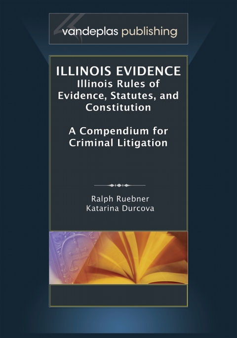 Cover image for book Illinois Evidence: Illinois Rules of Evidence, Statutes, and Constitution. A Compendium For Criminal Litigation