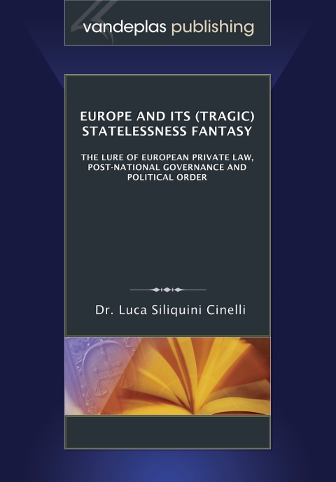 Europe and Its (Tragic) Statelessness Fantasy: The Lure of European Private Law, Post-National Governance and Political Order 