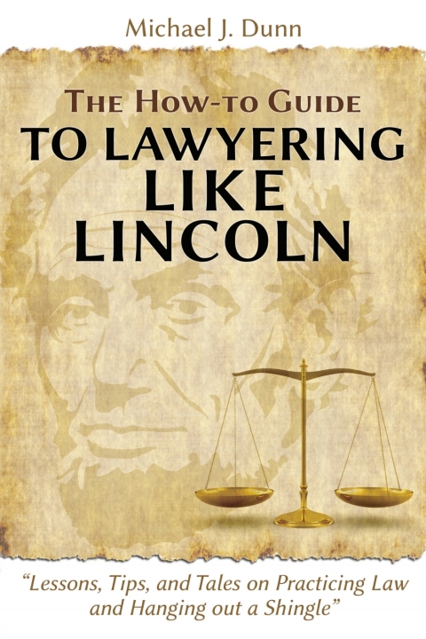 Cover image for book The How-To Guide to Lawyering Like Lincoln: Lessons, Tips, and Tales on Practicing Law and Hanging Out a Shingle