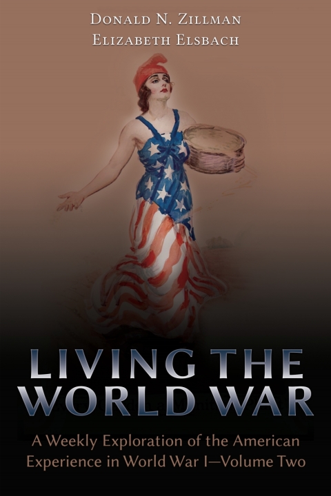 Living the World War: A Weekly Exploration of the American Experience in World War Iâ Volume Two 