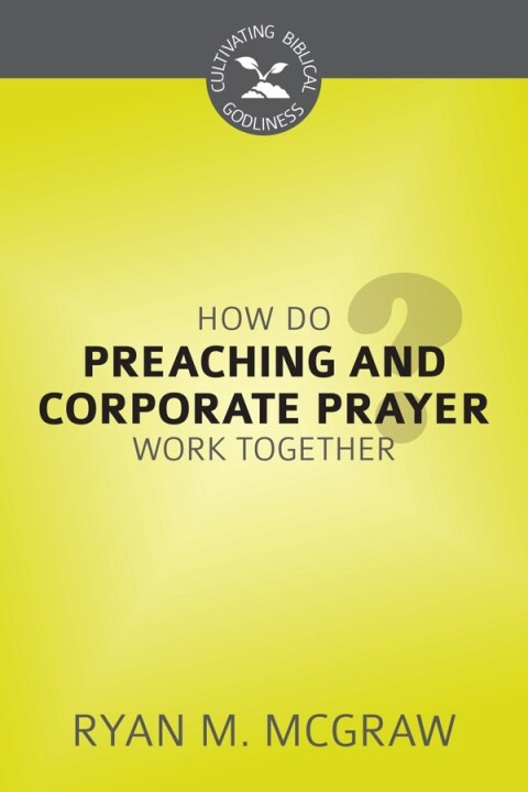 Cover image for book How Do Preaching and Corporate Prayer Work Together?