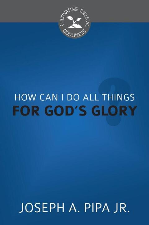 Cover image for book How Can I Do All Things for God's Glory?