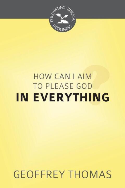 Cover image for book How Can I Aim to Please God in Everything?