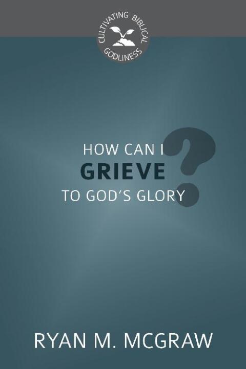 Cover image for book How Can I Grieve to God's Glory?