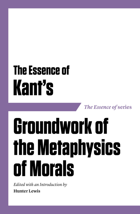 Cover image for book The Essence of Kant's Groundwork of the Metaphysics of Morals