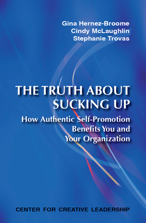 Cover image for book The Truth About Sucking Up: How Authentic Self-Promotion Benefits You and Your Organization