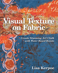 صورة الغلاف: Visual Texture on Fabric: Create Stunning Art Cloth with Water-Based Resists 9781607054474