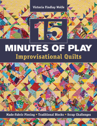 صورة الغلاف: 15 minutes of Play -- Improvisational Quilts: Made-Fabric Piecing • Traditional Blocks • Scrap Challenges 9781607055860