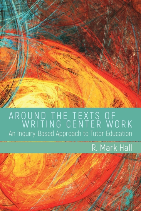 Cover image for book Around the Texts of Writing Center Work