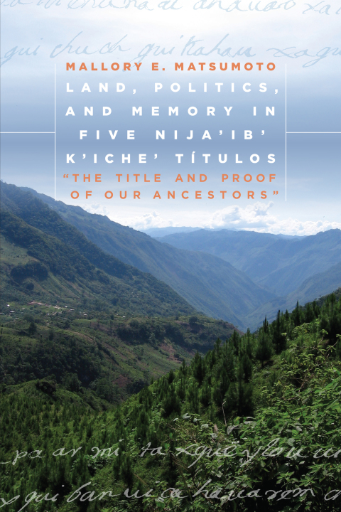 Cover image for book Land, Politics, and Memory in Five Nija'ib' K'iche' Títulos