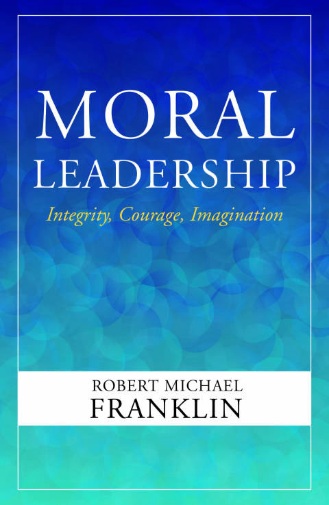 Cover image for book Moral Leadership: Integrity, Courage, Imagination
