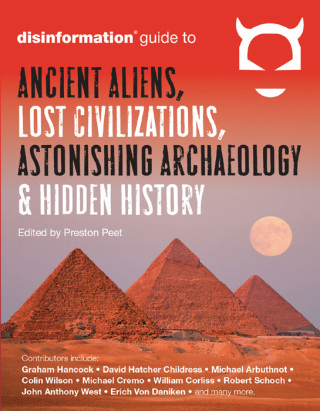 The Disinformation Guide to Ancient Aliens, Lost Civilizations, Astonishing Archaeology & Hidden History