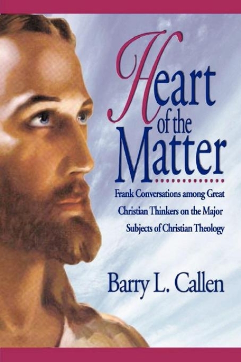 Cover image for book Heart of the Matter: Frank Conversations among Great Christian Thinkers on the Major Subjects of Christian Theology