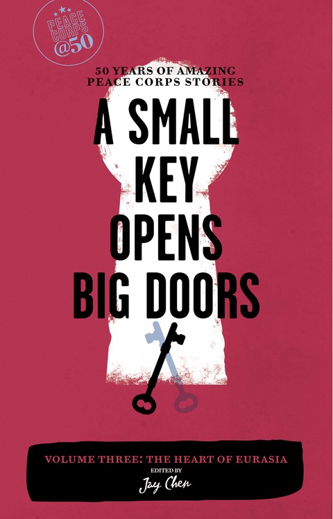 Cover image for book A Small Key Opens Big Doors: 50 Years of Amazing Peace Corps Stories