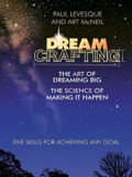 Dreamcrafting: The Art of Dreaming Big, the Science of Making It Happen - Levesque, Paul; McNeil, Art