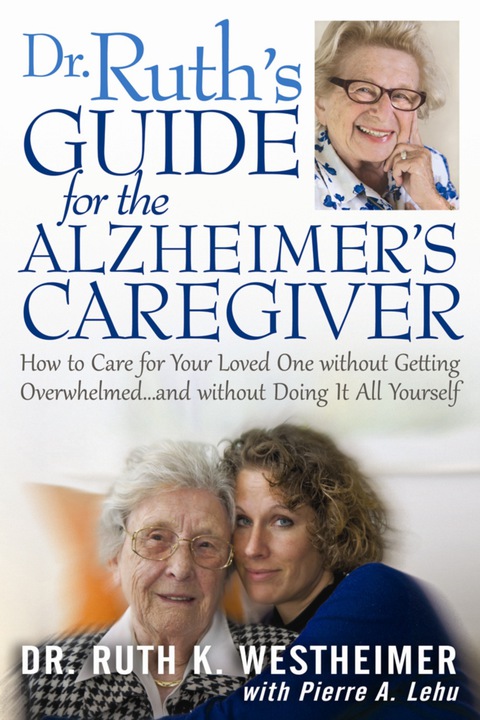 Cover image for book Dr. Ruth's Guide for the Alzheimer's Caregiver: How to Care for Your Loved One without Getting Overwhelmed . . . and without Doing It All Yourself