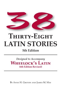 Thirty-eight Latin Stories: Designed to Accompany Wheelock's Latin