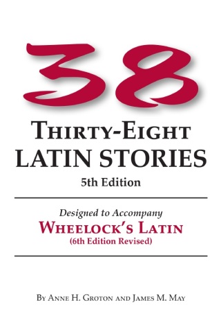 Thirty-eight Latin Stories: Designed to Accompany Wheelock's Latin