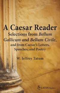 Cover image: A Caesar Reader: Selections from Bellum Gallicum and Bellum Civile, and from Caesar's Letters, Speeches, and Poetry 1st edition 9780865166967