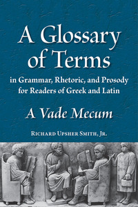 Cover image: A Glossary of Terms in Grammar, Rhetoric, and Prosody for Readers of Greek and Latin 1st edition 9780865167599