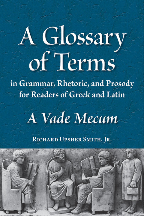 Cover image for book A Glossary of Terms in Grammar, Rhetoric, and Prosody for Readers of Greek and Latin