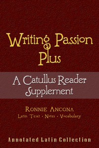 Cover image: Writing Passion Plus: A Catullus Reader Supplement - Poems 6, 16, 32 and 57 1st edition 9780865167889