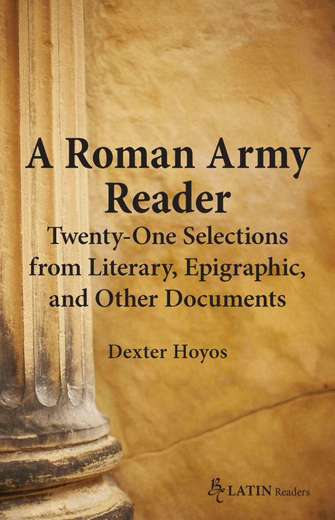 A Roman Army Reader: Twenty-One Selections from Literary, Epigraphic, and Other Documents 