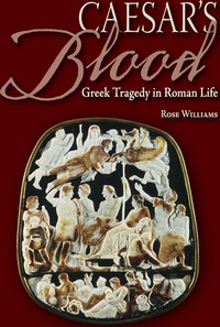 Cover image: Caesar's Blood: Greek Tragedy in Roman Life 1st edition 9780865168169