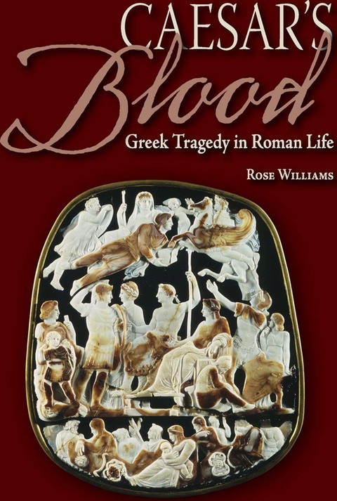 Caesar's Blood: Greek Tragedy in Roman Life 