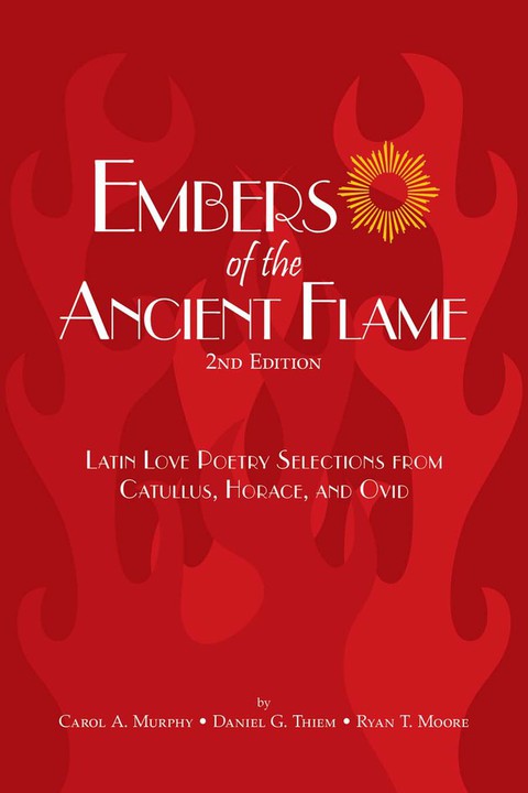 Cover image for book Embers of the Ancient Flame: Latin Love Poetry Selections from Catullus, Horace and Ovid