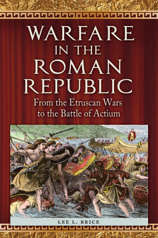 Warfare in the Roman Republic: From the Etruscan Wars to the Battle of Actium