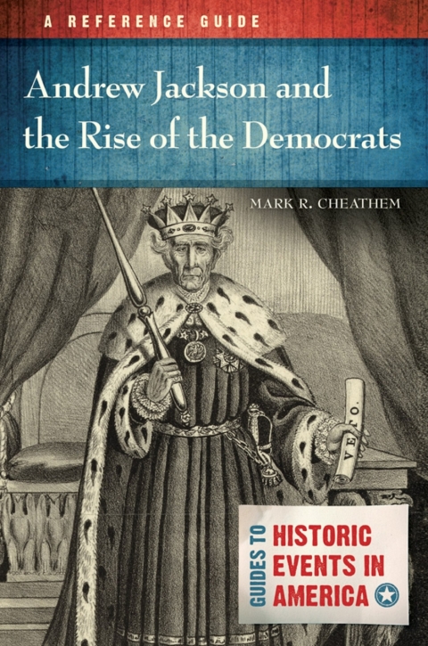 Andrew Jackson and the Rise of the Democrats: A Reference Guide 