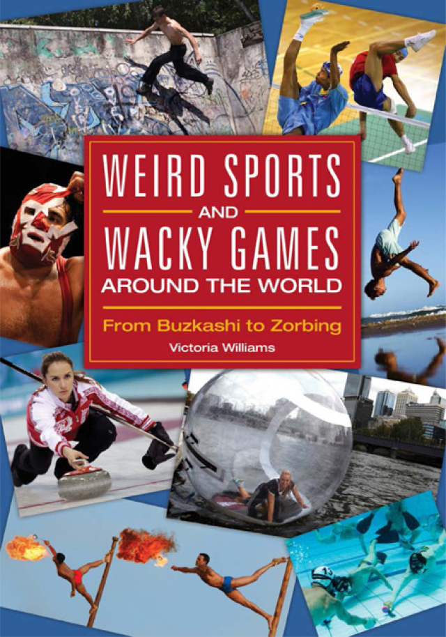 Weird Sports and Wacky Games around the World: From Buzkashi to Zorbing