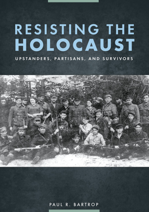 Resisting the Holocaust: Upstanders, Partisans, and Survivors 